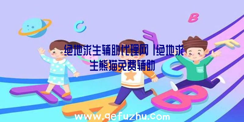 「绝地求生辅助代理网」|绝地求生熊猫免费辅助